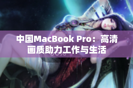 中国MacBook Pro：高清画质助力工作与生活