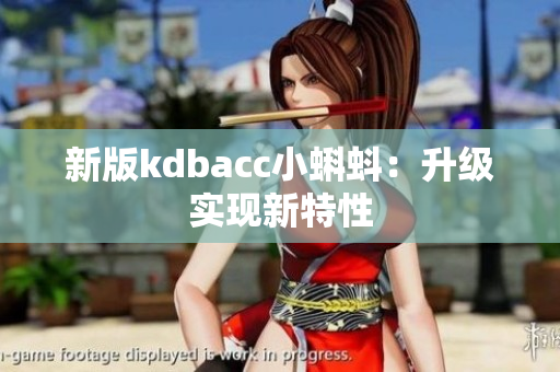 新版kdbacc小蝌蚪：升级实现新特性
