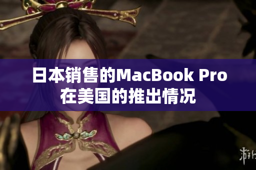 日本销售的MacBook Pro在美国的推出情况