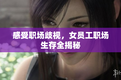 感受职场歧视，女员工职场生存全揭秘