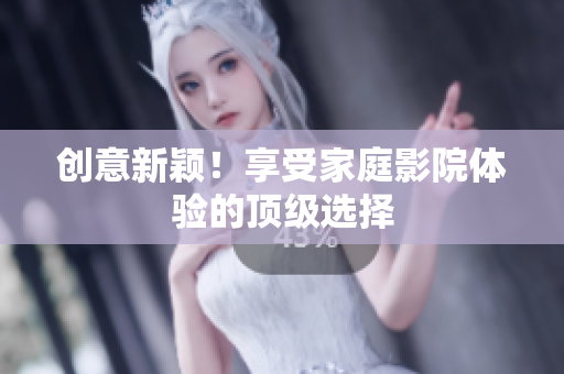 创意新颖！享受家庭影院体验的顶级选择