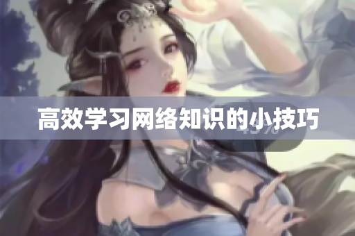高效学习网络知识的小技巧