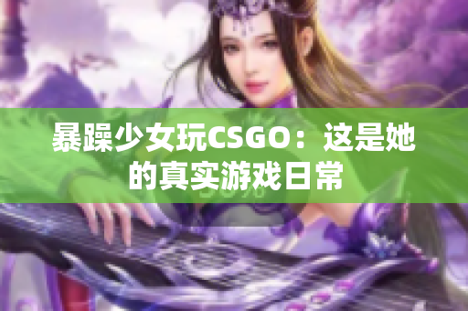 暴躁少女玩CSGO：这是她的真实游戏日常