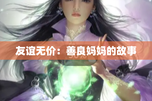 友谊无价：善良妈妈的故事