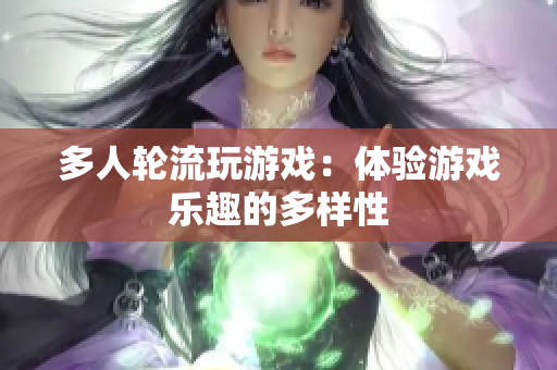 多人轮流玩游戏：体验游戏乐趣的多样性