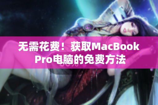 无需花费！获取MacBook Pro电脑的免费方法