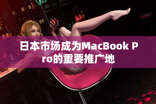 日本市场成为MacBook Pro的重要推广地