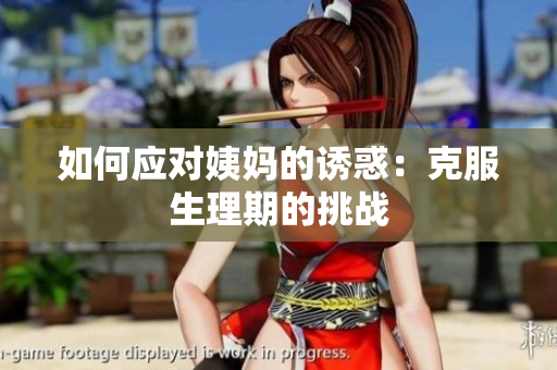 如何应对姨妈的诱惑：克服生理期的挑战