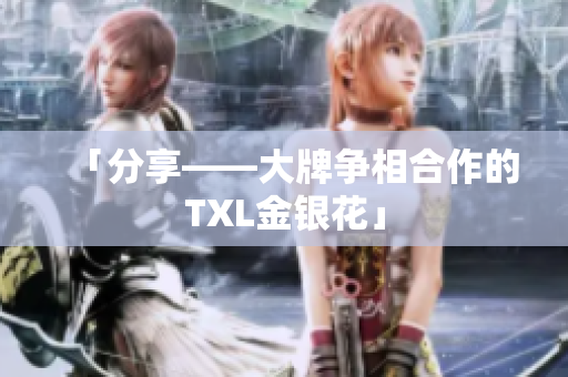 「分享——大牌争相合作的TXL金银花」