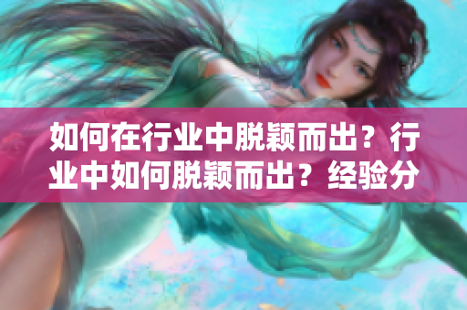如何在行业中脱颖而出？行业中如何脱颖而出？经验分享