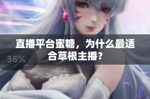 直播平台蜜糖，为什么最适合草根主播？