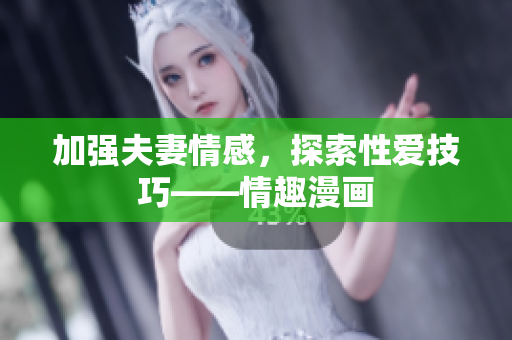 加强夫妻情感，探索性爱技巧——情趣漫画
