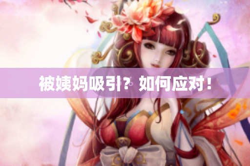 被姨妈吸引？如何应对！