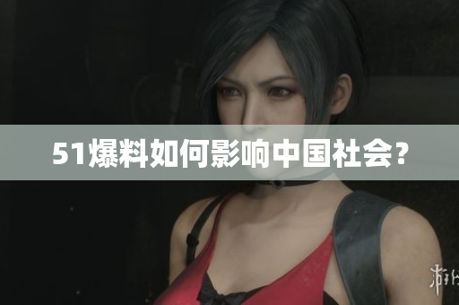 51爆料如何影响中国社会？