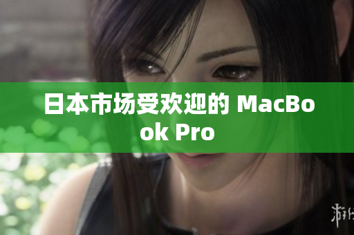 日本市场受欢迎的 MacBook Pro