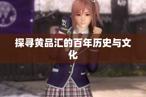 探寻黄品汇的百年历史与文化
