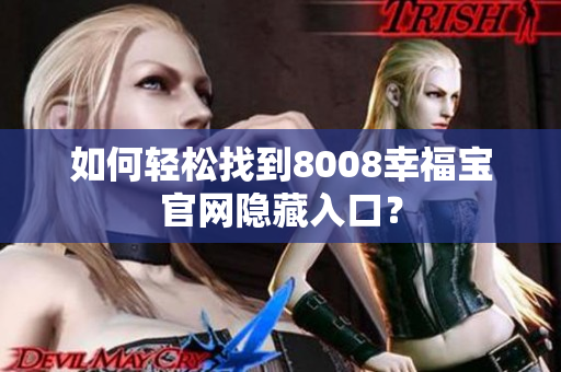 如何轻松找到8008幸福宝官网隐藏入口？