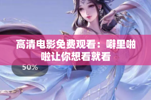 高清电影免费观看：噼里啪啦让你想看就看