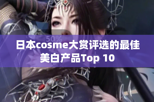 日本cosme大赏评选的最佳美白产品Top 10