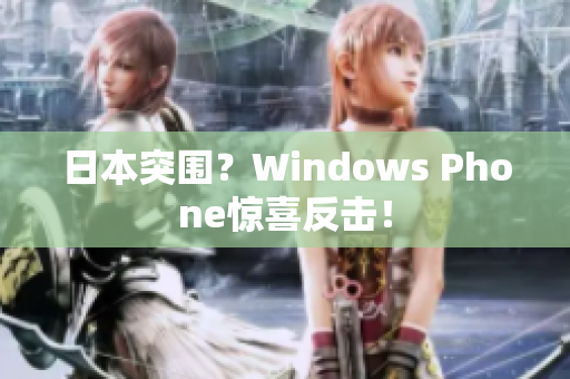日本突围？Windows Phone惊喜反击！