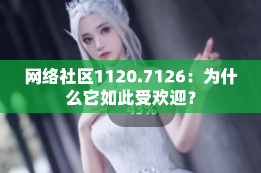 网络社区1120.7126：为什么它如此受欢迎？