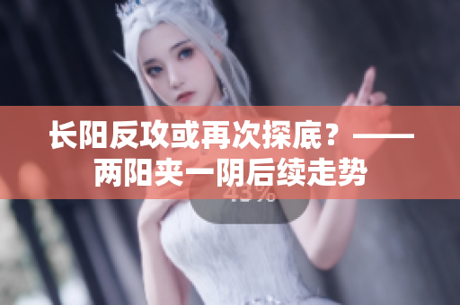 长阳反攻或再次探底？——两阳夹一阴后续走势