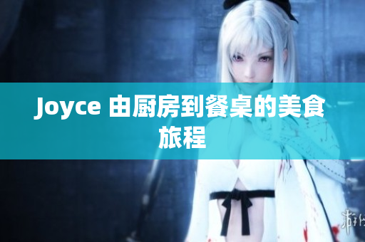 Joyce 由厨房到餐桌的美食旅程