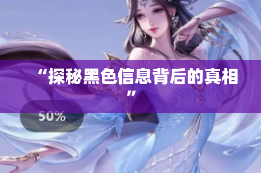 “探秘黑色信息背后的真相”