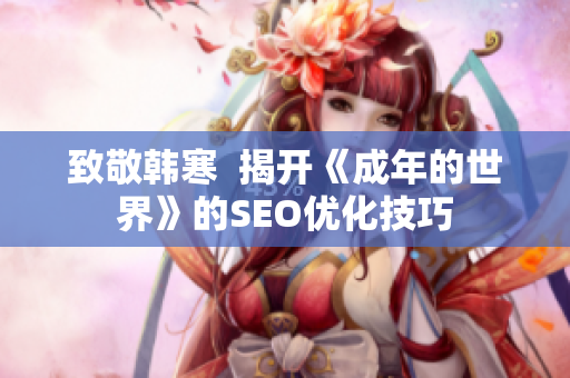 致敬韩寒  揭开《成年的世界》的SEO优化技巧