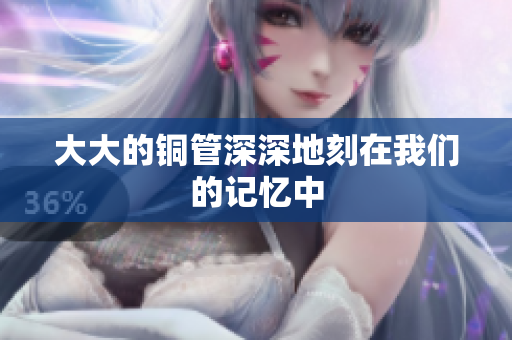 大大的铜管深深地刻在我们的记忆中