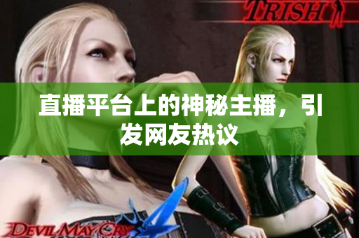 直播平台上的神秘主播，引发网友热议