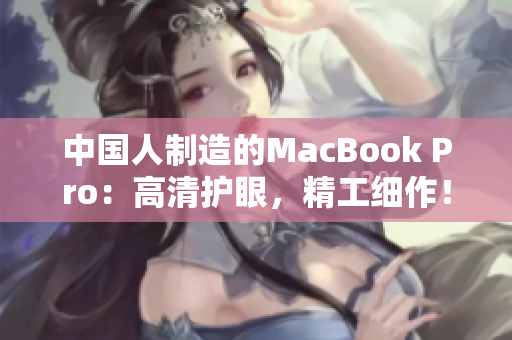 中国人制造的MacBook Pro：高清护眼，精工细作！