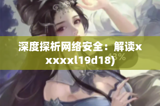 深度探析网络安全：解读xxxxxl19d18)