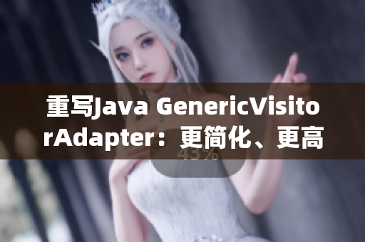 重写Java GenericVisitorAdapter：更简化、更高效