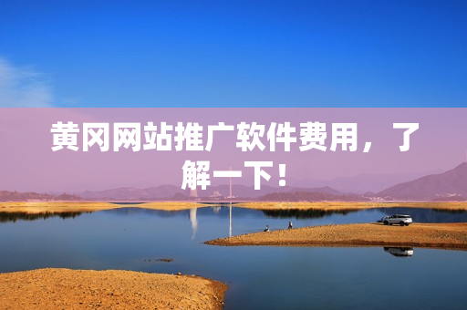 黄冈网站推广软件费用，了解一下！