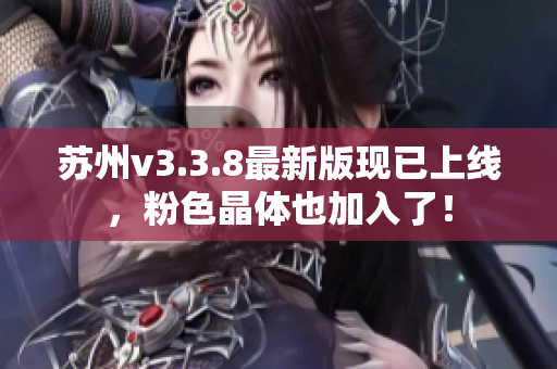 苏州v3.3.8最新版现已上线，粉色晶体也加入了！