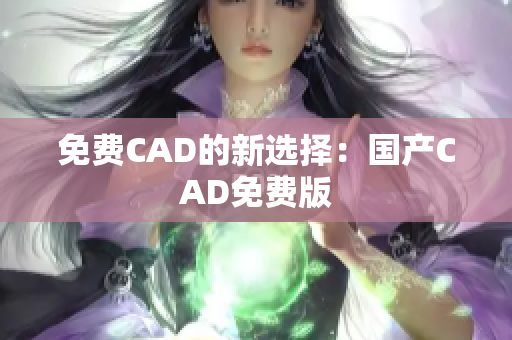 免费CAD的新选择：国产CAD免费版