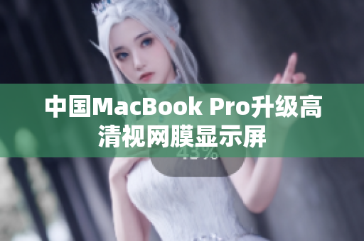 中国MacBook Pro升级高清视网膜显示屏