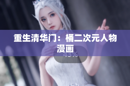 重生清华门：桶二次元人物漫画
