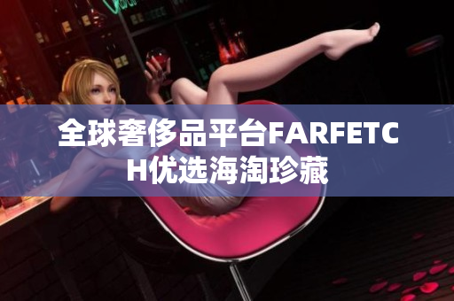 全球奢侈品平台FARFETCH优选海淘珍藏