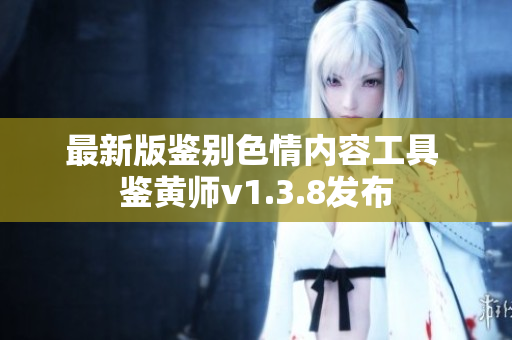 最新版鉴别色情内容工具 鉴黄师v1.3.8发布