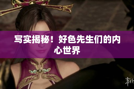 写实揭秘！好色先生们的内心世界