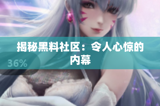 揭秘黑料社区：令人心惊的内幕