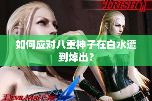 如何应对八重神子在白水遭到焯出？