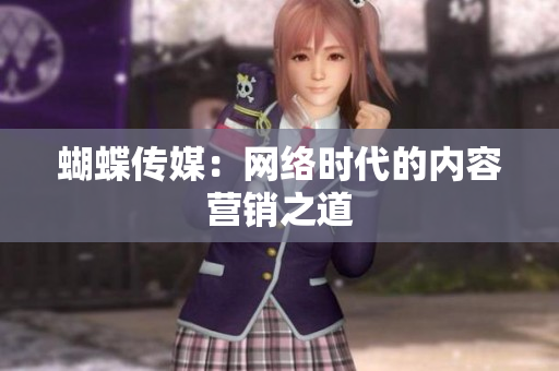 蝴蝶传媒：网络时代的内容营销之道