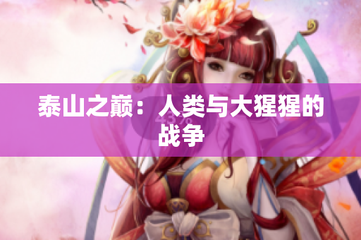 泰山之巅：人类与大猩猩的战争