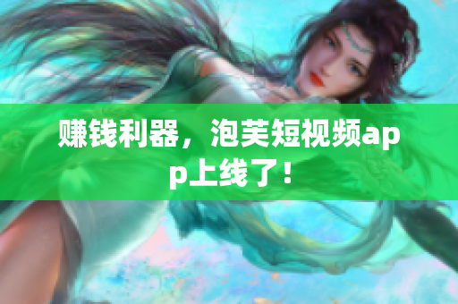 赚钱利器，泡芙短视频app上线了！