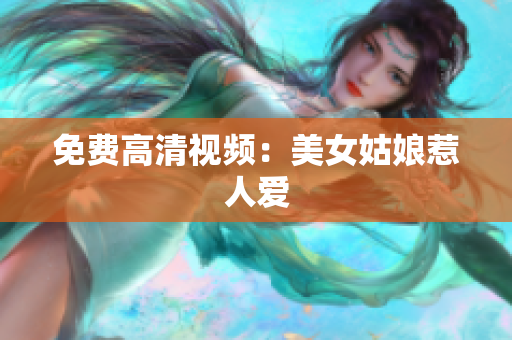 免费高清视频：美女姑娘惹人爱
