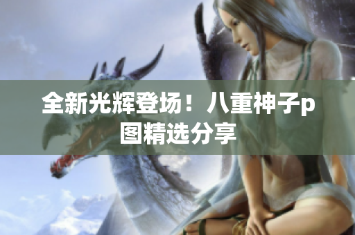 全新光辉登场！八重神子p图精选分享