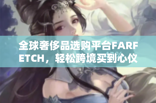 全球奢侈品选购平台FARFETCH，轻松跨境买到心仪商品